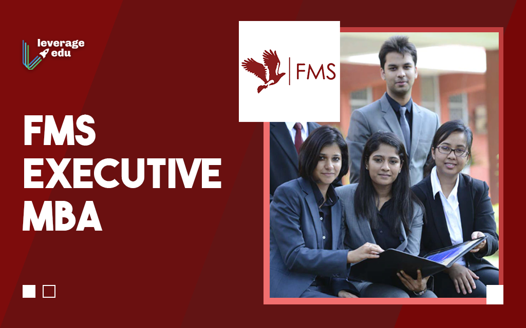 FMS Executive MBA Programme Details - Leverage Edu
