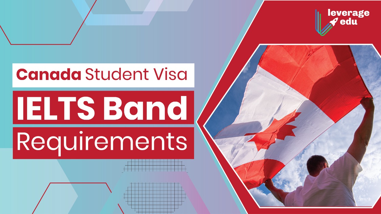 Canada Student Visa IELTS Band Requirements 2023 | Leverage Edu
