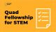 Quad Fellowship for STEM