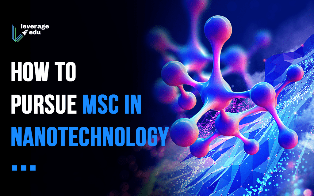 MSc Nanotechnology: Universities, Rankings, Scholarships | Leverage Edu